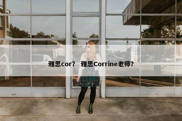 雅思cor？ 雅思Corrine老师？