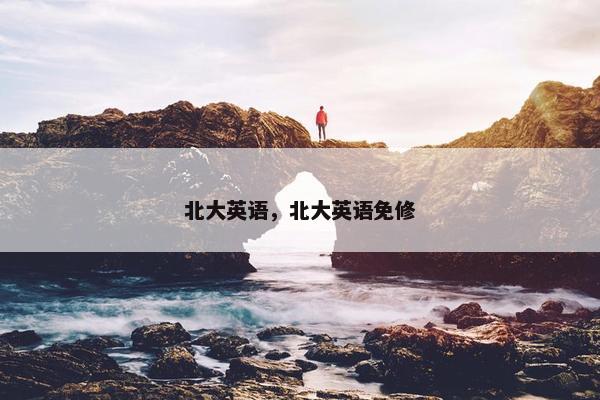 北大英语，北大英语免修