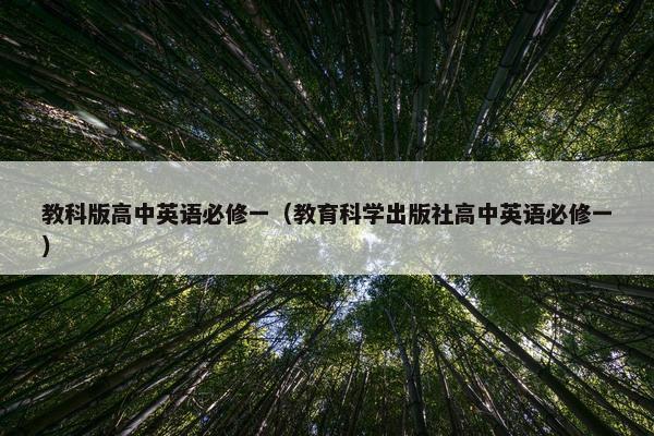 教科版高中英语必修一（教育科学出版社高中英语必修一）