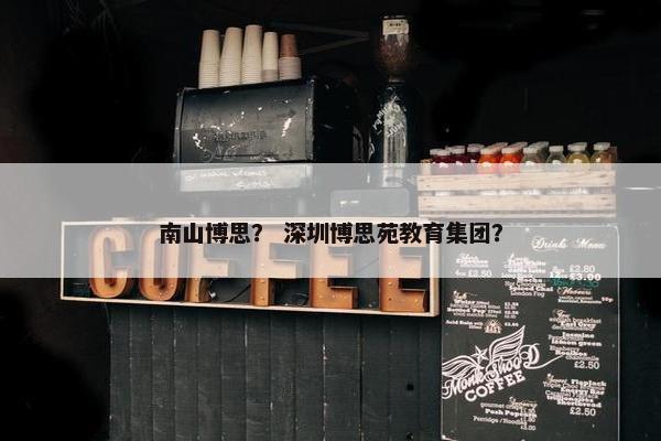 南山博思？ 深圳博思苑教育集团？