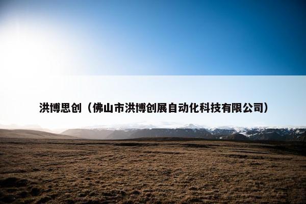 洪博思创（佛山市洪博创展自动化科技有限公司）