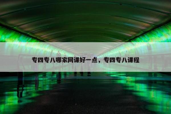 专四专八哪家网课好一点，专四专八课程
