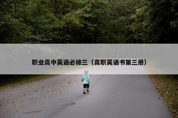 职业高中英语必修三（高职英语书第三册）