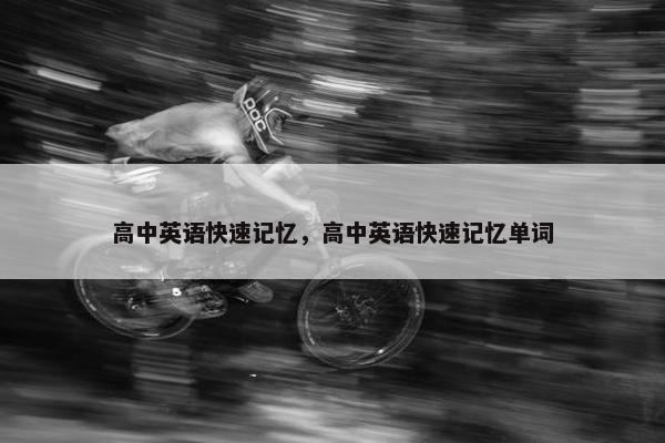 高中英语快速记忆，高中英语快速记忆单词