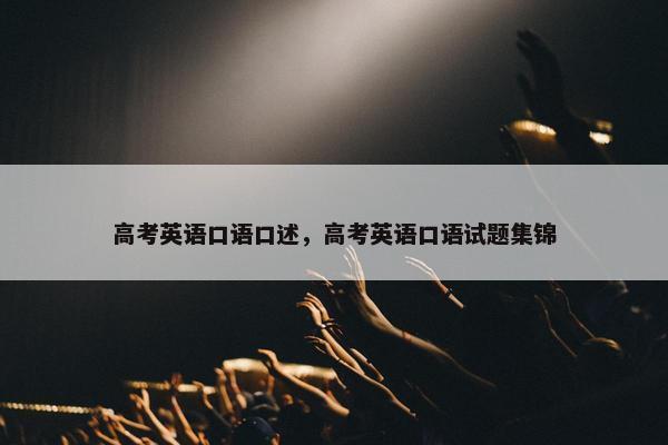 高考英语口语口述，高考英语口语试题集锦