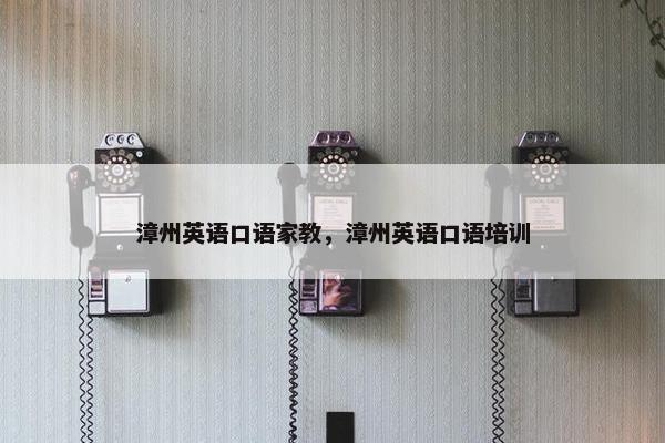 漳州英语口语家教，漳州英语口语培训