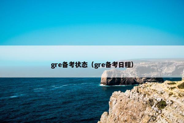 gre备考状态（gre备考日程）