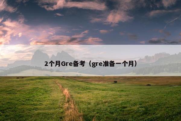 2个月Gre备考（gre准备一个月）