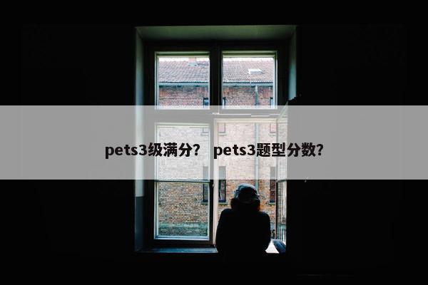 pets3级满分？ pets3题型分数？