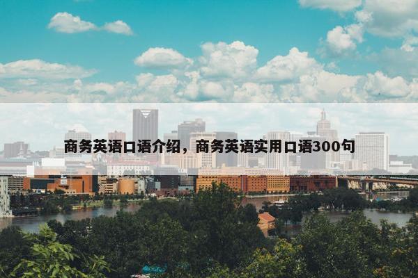 商务英语口语介绍，商务英语实用口语300句