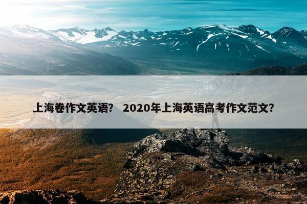 上海卷作文英语？ 2020年上海英语高考作文范文？