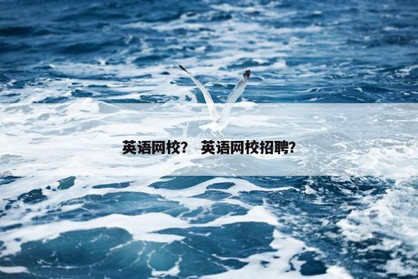英语网校？ 英语网校招聘？