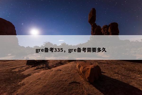 gre备考335，gre备考需要多久