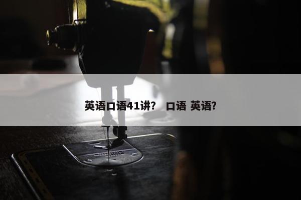 英语口语41讲？ 口语 英语？