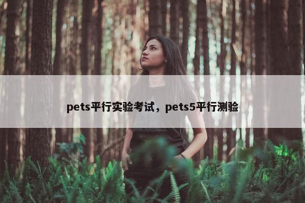pets平行实验考试，pets5平行测验