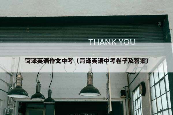 菏泽英语作文中考（菏泽英语中考卷子及答案）