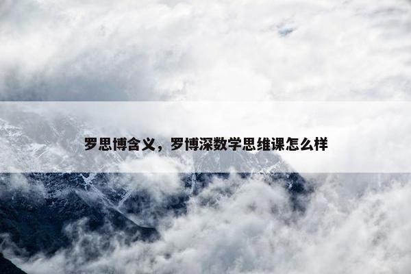 罗思博含义，罗博深数学思维课怎么样