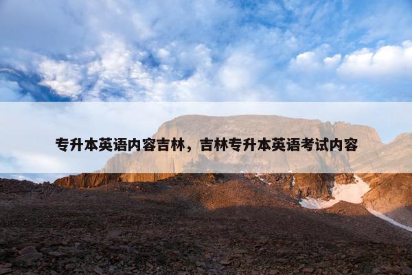 专升本英语内容吉林，吉林专升本英语考试内容