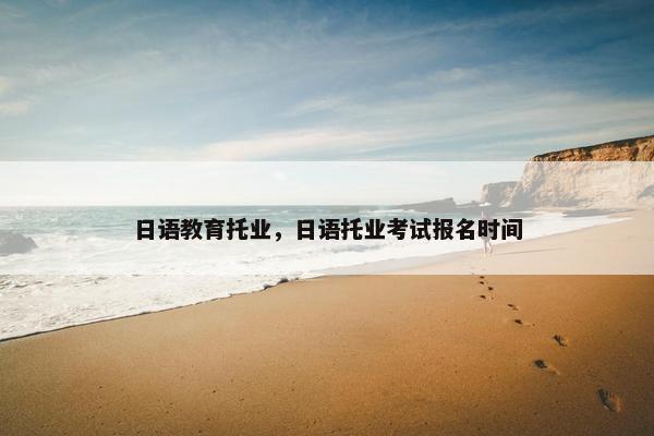 日语教育托业，日语托业考试报名时间