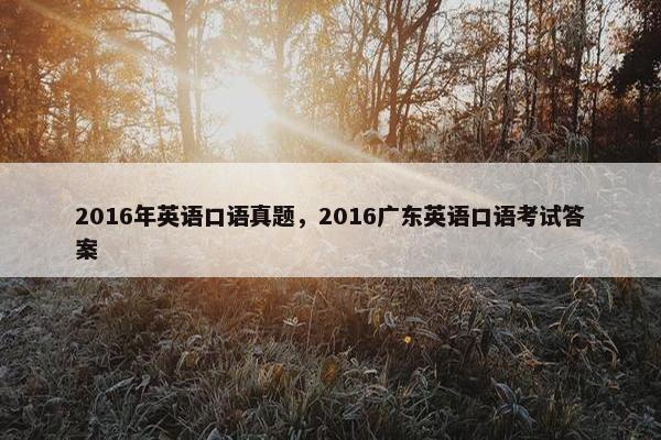 2016年英语口语真题，2016广东英语口语考试答案