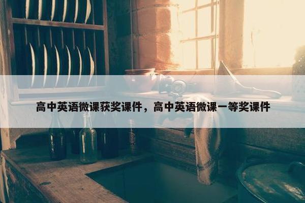 高中英语微课获奖课件，高中英语微课一等奖课件