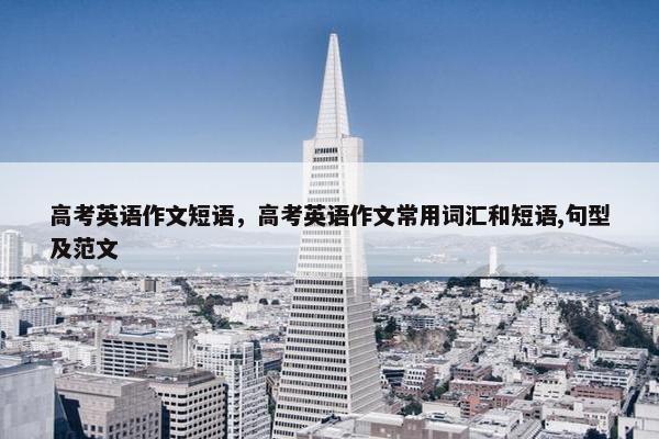 高考英语作文短语，高考英语作文常用词汇和短语,句型及范文