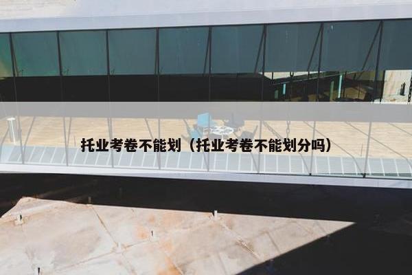 托业考卷不能划（托业考卷不能划分吗）