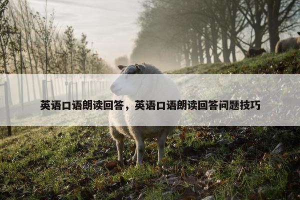英语口语朗读回答，英语口语朗读回答问题技巧