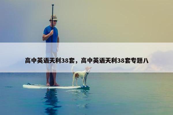 高中英语天利38套，高中英语天利38套专题八