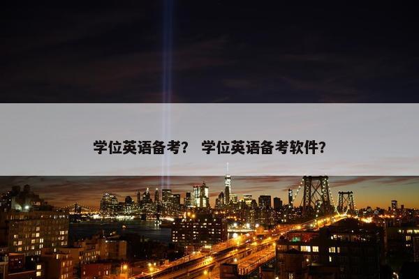 学位英语备考？ 学位英语备考软件？