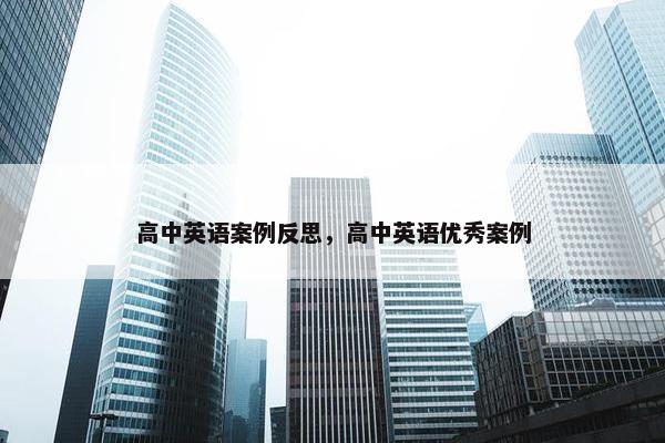 高中英语案例反思，高中英语优秀案例