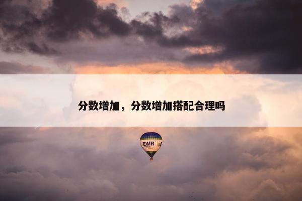分数增加，分数增加搭配合理吗