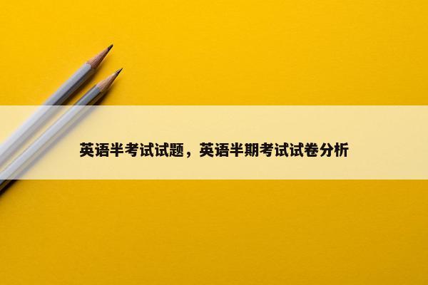 英语半考试试题，英语半期考试试卷分析