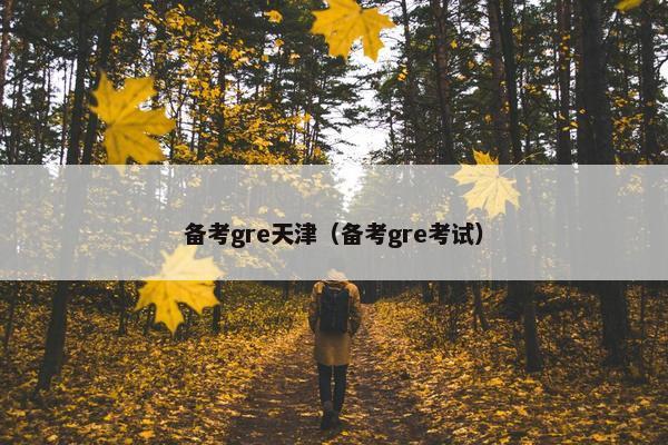 备考gre天津（备考gre考试）