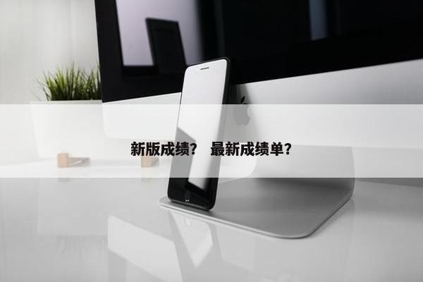 新版成绩？ 最新成绩单？