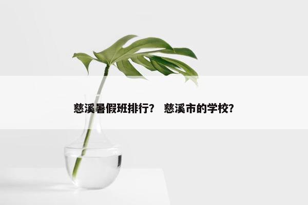 慈溪暑假班排行？ 慈溪市的学校？