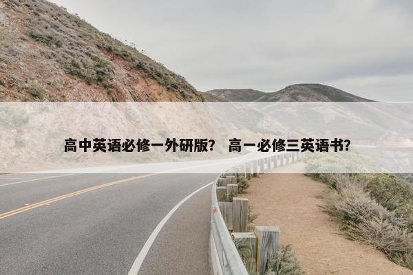 高中英语必修一外研版？ 高一必修三英语书？