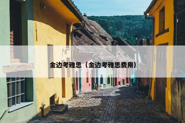 金边考雅思（金边考雅思费用）