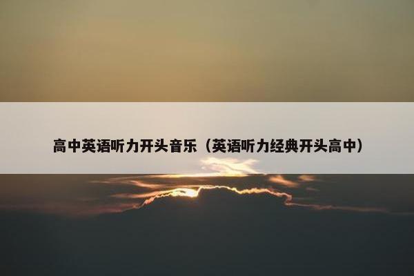 高中英语听力开头音乐（英语听力经典开头高中）