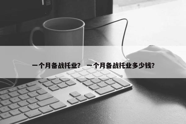 一个月备战托业？ 一个月备战托业多少钱？