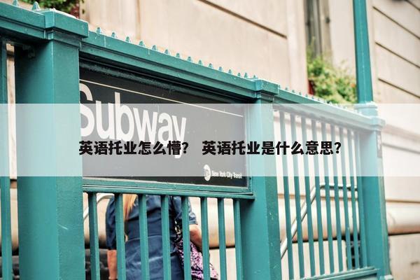 英语托业怎么懵？ 英语托业是什么意思？