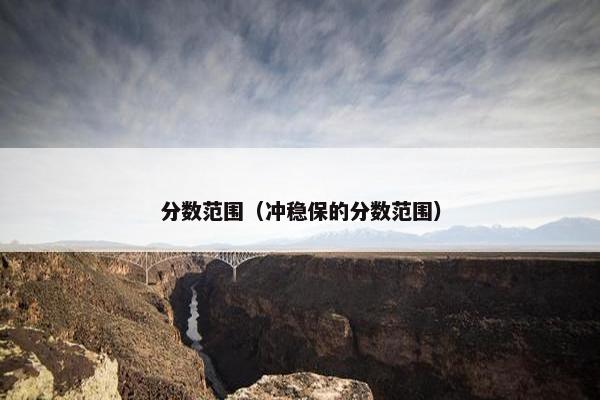 分数范围（冲稳保的分数范围）