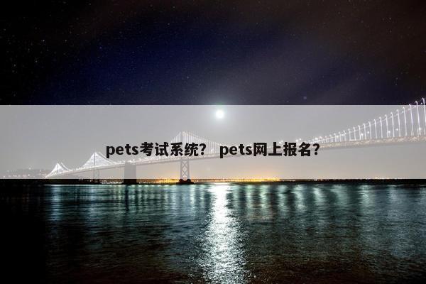 pets考试系统？ pets网上报名？