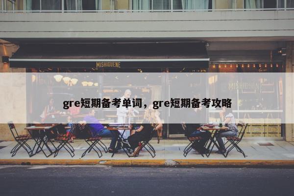gre短期备考单词，gre短期备考攻略