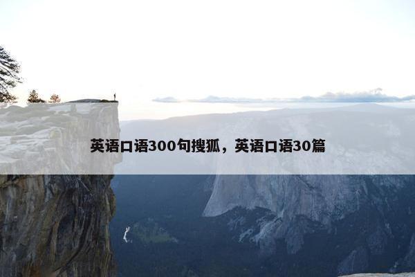 英语口语300句搜狐，英语口语30篇