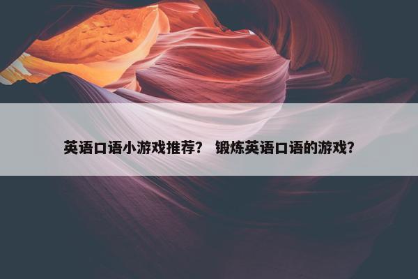 英语口语小游戏推荐？ 锻炼英语口语的游戏？