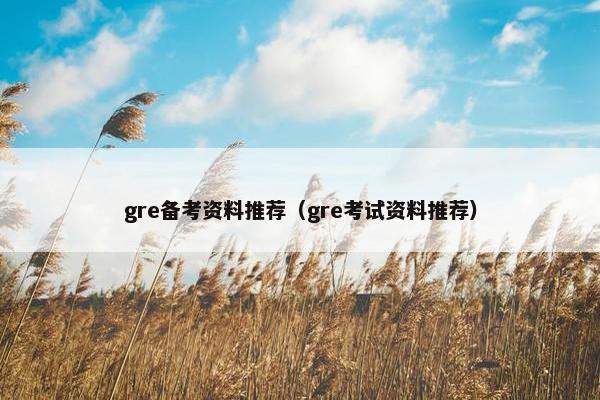 gre备考资料推荐（gre考试资料推荐）