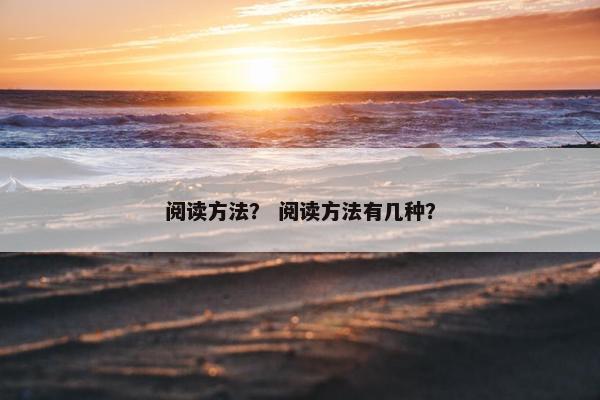 阅读方法？ 阅读方法有几种？