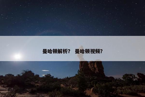 曼哈顿解析？ 曼哈顿视频？