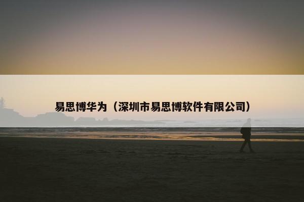 易思博华为（深圳市易思博软件有限公司）